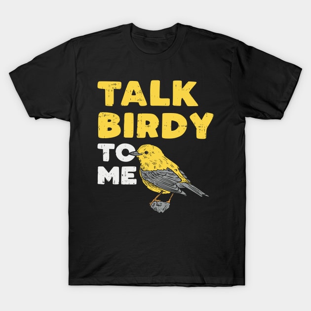 Funny Birdwatching Talk Birdy To Me design I Birding Gift T-Shirt by biNutz